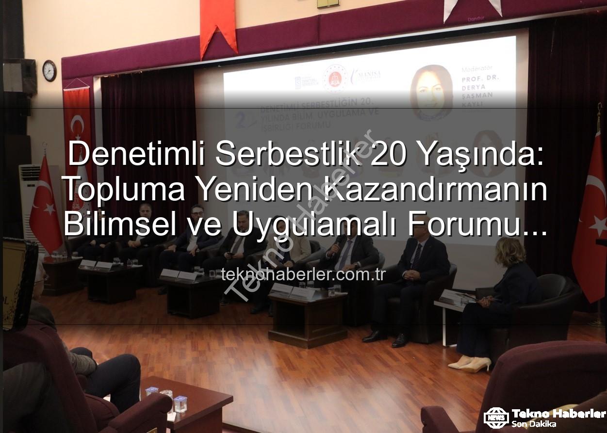 Denetimli Serbestlik - Denetimli Serbestlik 20 Yaşında: Topluma Yeniden Kazandırmanın Bilimsel ve Uygulamalı Forumu Manisa'da Gerçekleşti