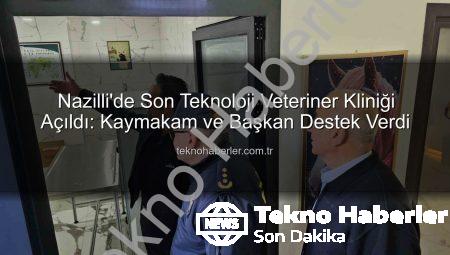 Nazilli’de Son Teknoloji Veteriner Kliniği Açıldı: Kaymakam ve Başkan Destek Verdi