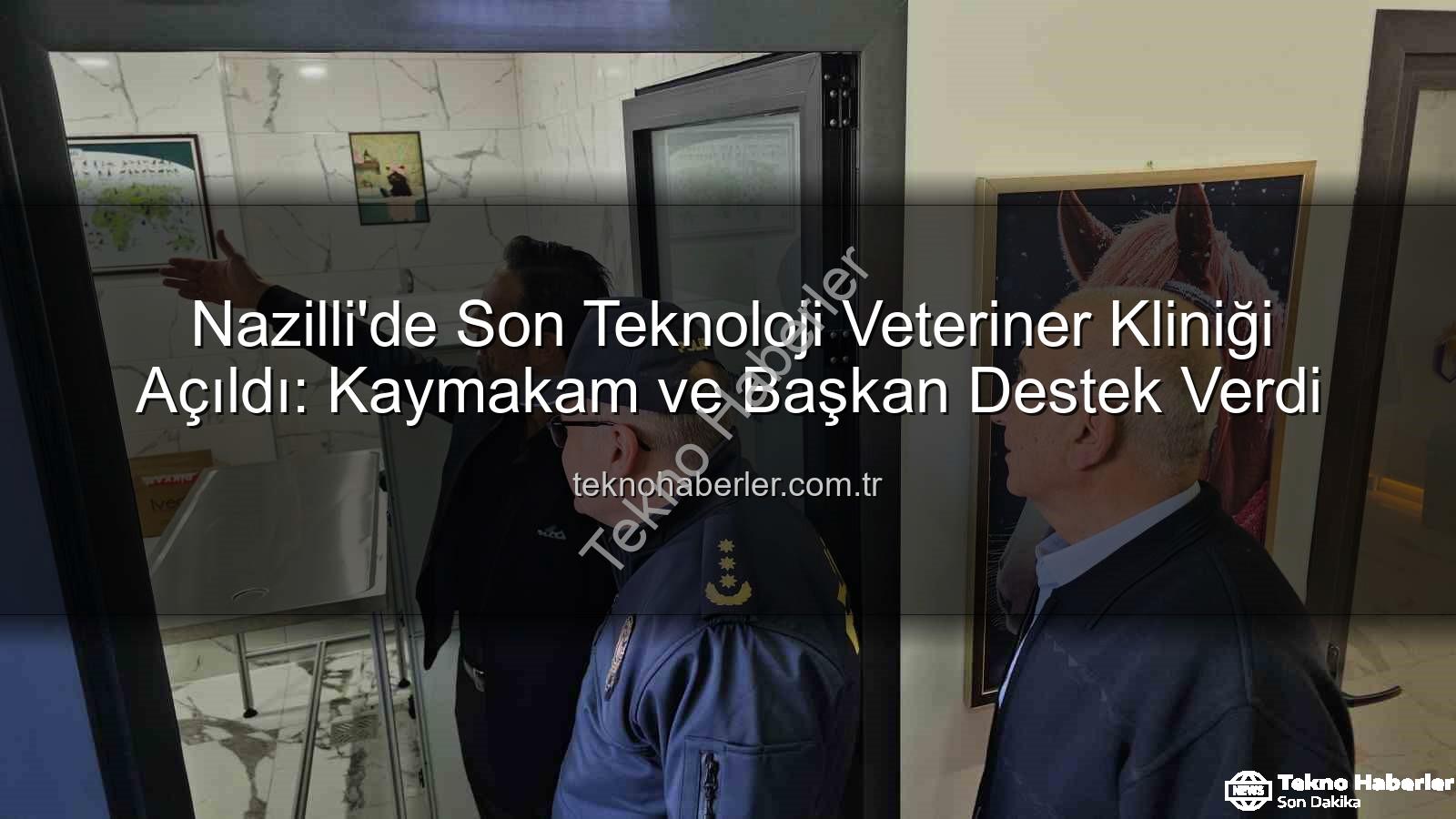 veteriner kliniği - Nazilli'de Son Teknoloji Veteriner Kliniği Açıldı: Kaymakam ve Başkan Destek Verdi