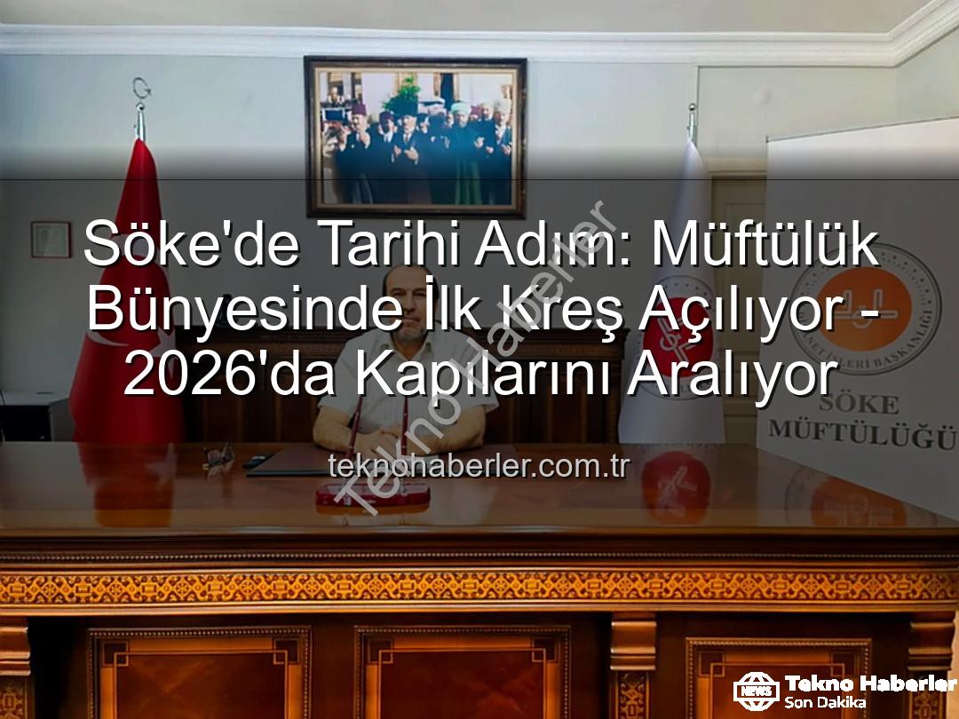 Söke Müftülüğü Kreş - Söke'de Tarihi Adım: Müftülük Bünyesinde İlk Kreş Açılıyor - 2026'da Kapılarını Aralıyor
