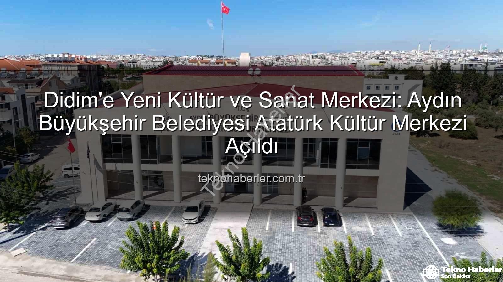 Atatürk Kültür Merkezi Didim - Didim'e Yeni Kültür ve Sanat Merkezi: Aydın Büyükşehir Belediyesi Atatürk Kültür Merkezi Açıldı