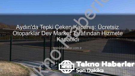 Aydın’da Tepki Çeken Kapanış: Ücretsiz Otoparklar Dev Market Tarafından Hizmete Kapatıldı