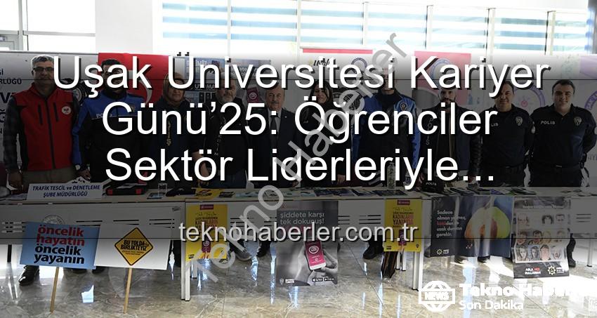 Kariyer Günü - Uşak Üniversitesi Kariyer Günü’25: Öğrenciler Sektör Liderleriyle Buluştu, Geleceğin Yollarını Aydınlattı