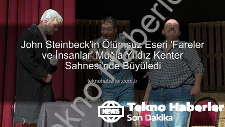 John Steinbeck’in Ölümsüz Eseri ‘Fareler ve İnsanlar’ Muğla Yıldız Kenter Sahnesi’nde Büyüledi