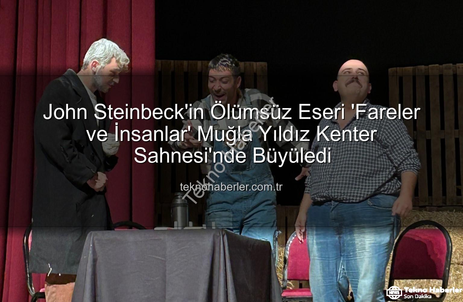 Fareler ve İnsanlar - John Steinbeck'in Ölümsüz Eseri 'Fareler ve İnsanlar' Muğla Yıldız Kenter Sahnesi'nde Büyüledi