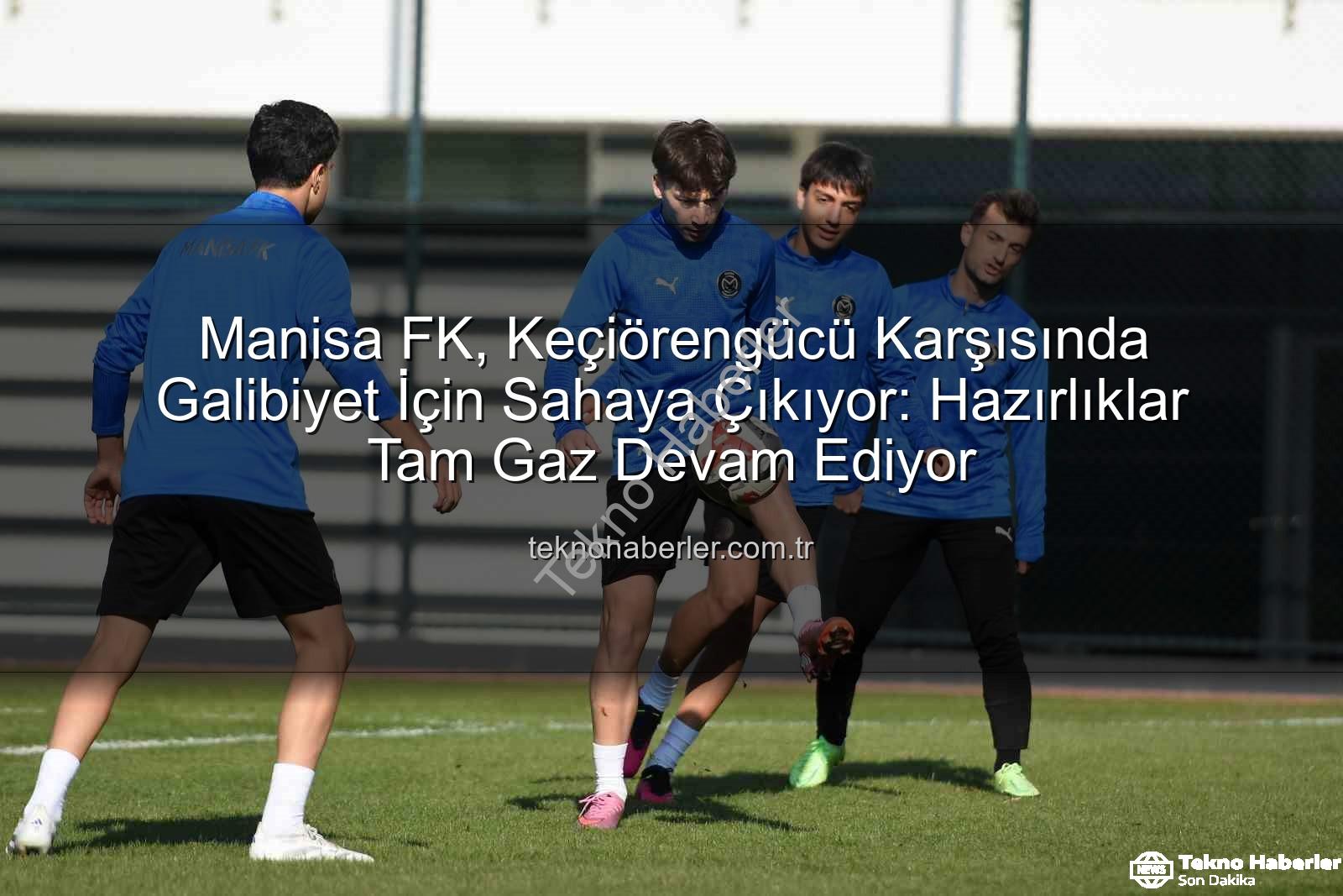 Manisa FK Keçiörengücü - Manisa FK, Keçiörengücü Karşısında Galibiyet İçin Sahaya Çıkıyor: Hazırlıklar Tam Gaz Devam Ediyor