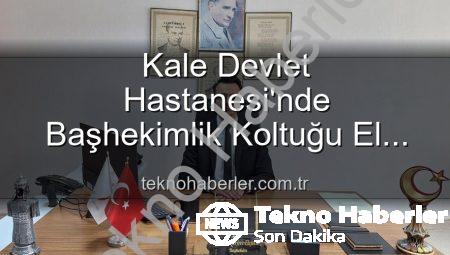 Kale Devlet Hastanesi’nde Başhekimlik Koltuğu El Değiştirdi: Genç Hekim Kerim Elçin Yeni Lider Oldu