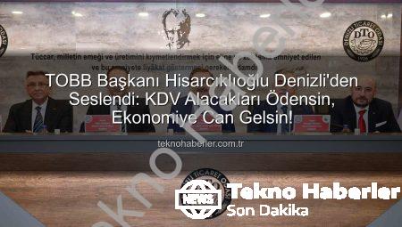 TOBB Başkanı Hisarcıklıoğlu Denizli’den Seslendi: KDV Alacakları Ödensin, Ekonomiye Can Gelsin!