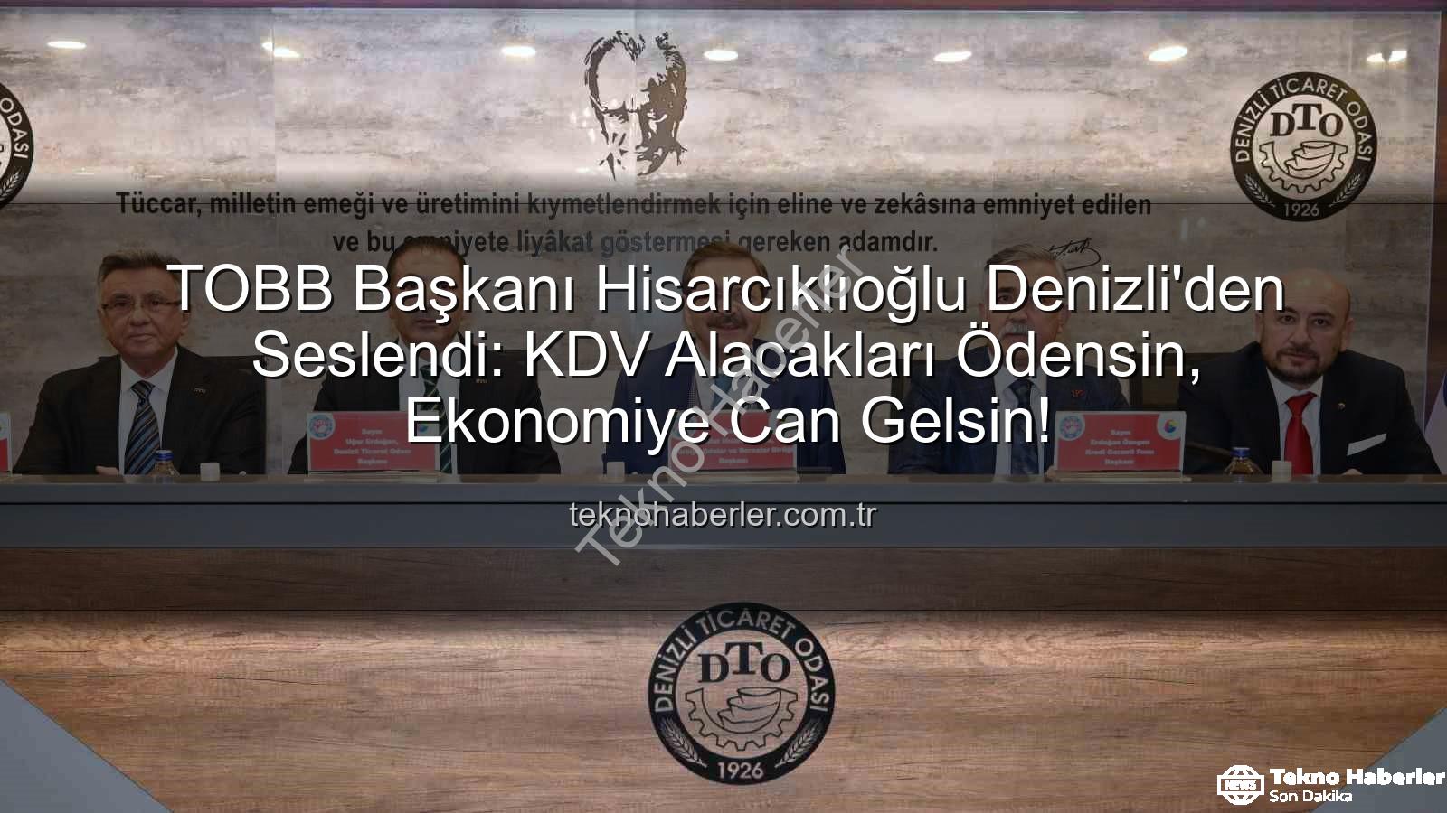 KDV alacakları - TOBB Başkanı Hisarcıklıoğlu Denizli'den Seslendi: KDV Alacakları Ödensin, Ekonomiye Can Gelsin!
