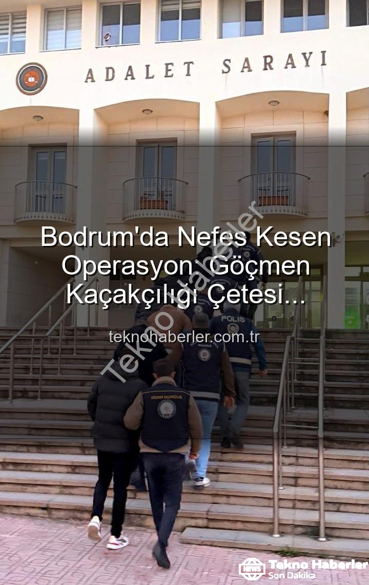 göçmen kaçakçılığı - Bodrum'da Nefes Kesen Operasyon: Göçmen Kaçakçılığı Çetesi Çökertildi, 3 Kişi Tutuklandı