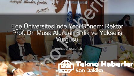 Ege Üniversitesi’nde Yeni Dönem: Rektör Prof. Dr. Musa Alcı’dan Birlik ve Yükseliş Vurgusu