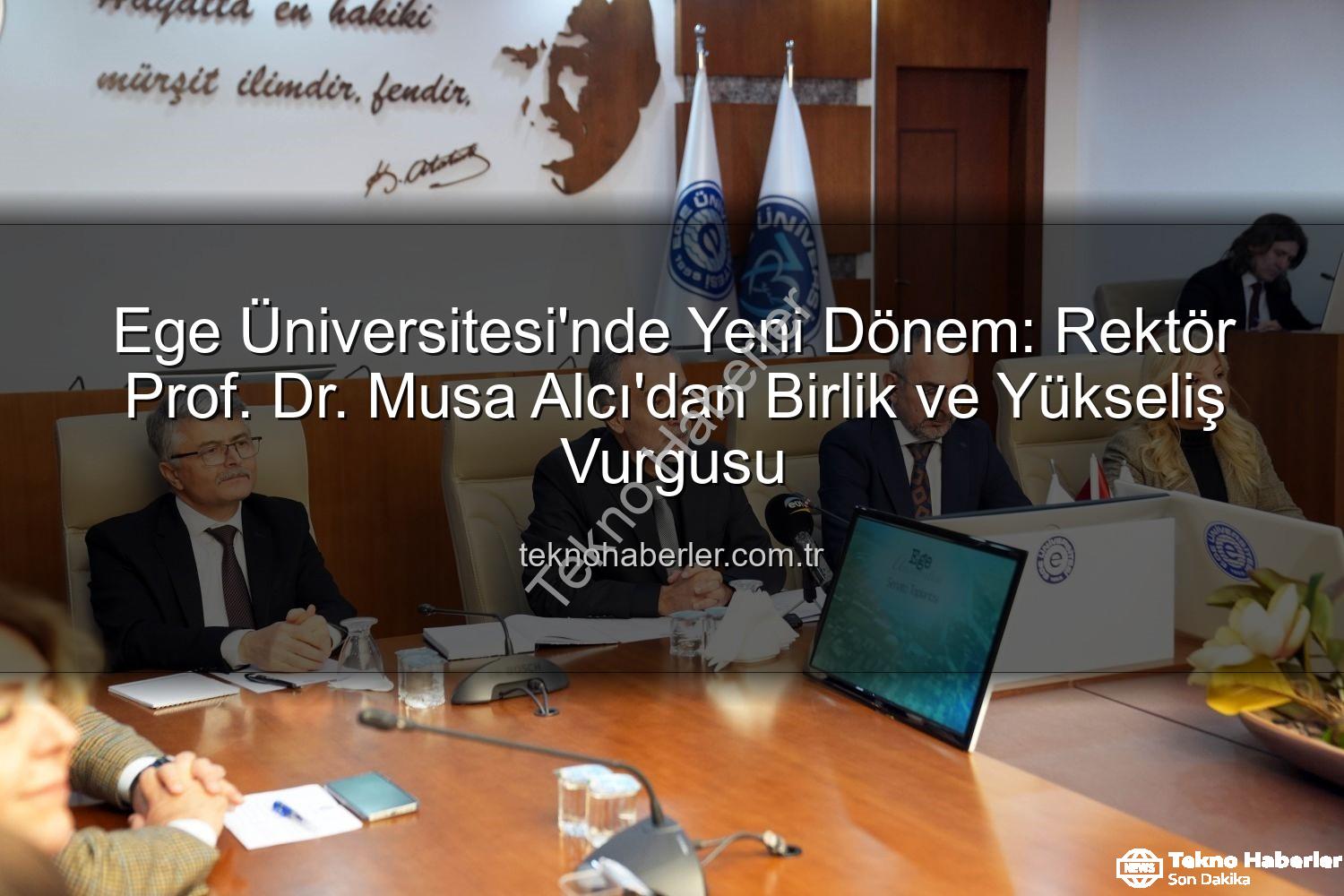 Ege Üniversitesi Rektörü - Ege Üniversitesi'nde Yeni Dönem: Rektör Prof. Dr. Musa Alcı'dan Birlik ve Yükseliş Vurgusu