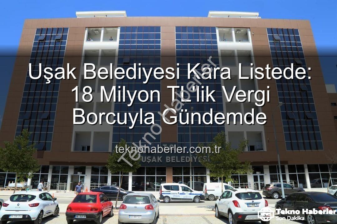 Uşak Belediyesi vergi borcu - Uşak Belediyesi Kara Listede: 18 Milyon TL'lik Vergi Borcuyla Gündemde