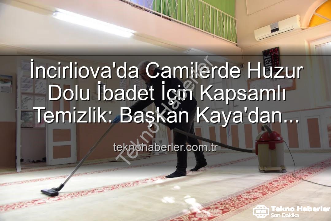 İncirliova'da Camilerde Huzur Dolu İbadet İçin Kapsamlı Temizlik: Başkan Kaya'dan Açıklama