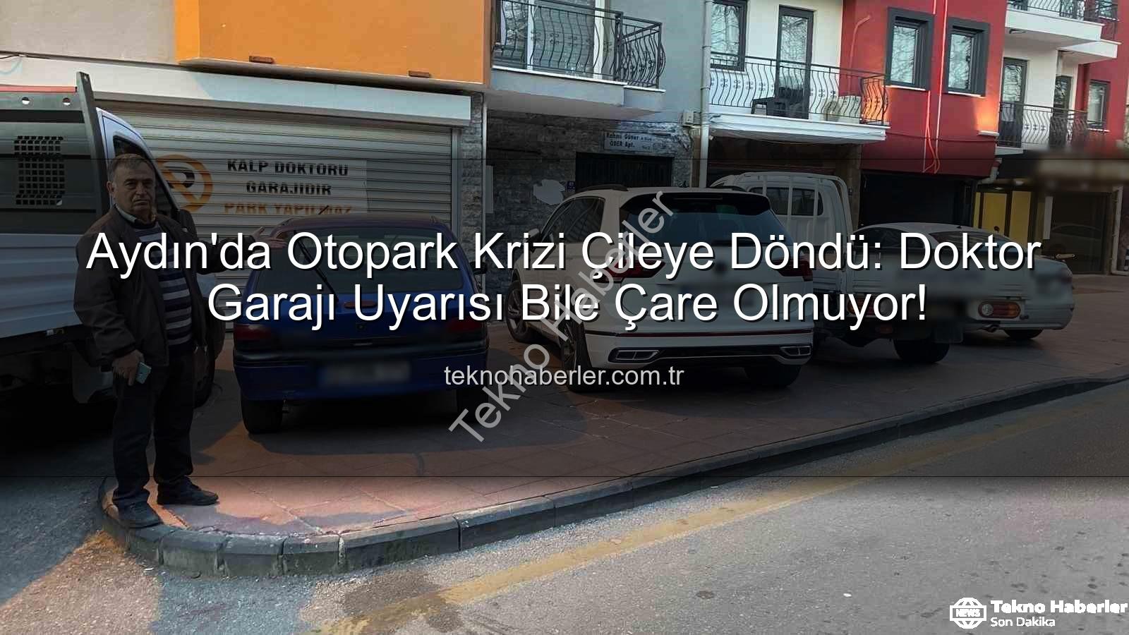 Aydın otopark sorunu - Aydın'da Otopark Krizi Çileye Döndü: Doktor Garajı Uyarısı Bile Çare Olmuyor!