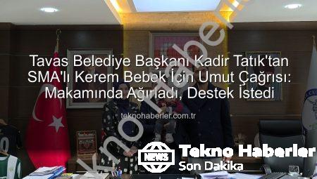 Tavas Belediye Başkanı Kadir Tatık’tan SMA’lı Kerem Bebek İçin Umut Çağrısı: Makamında Ağırladı, Destek İstedi