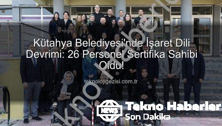 Kütahya Belediyesi’nde İşaret Dili Devrimi: 26 Personel Sertifikalarını Aldı, Erişilebilirlik Güçleniyor!