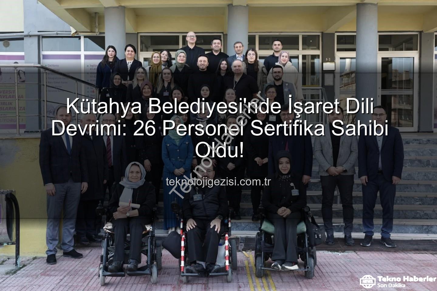 işaret dili eğitimi - Kütahya Belediyesi'nde İşaret Dili Devrimi: 26 Personel Sertifikalarını Aldı, Erişilebilirlik Güçleniyor!