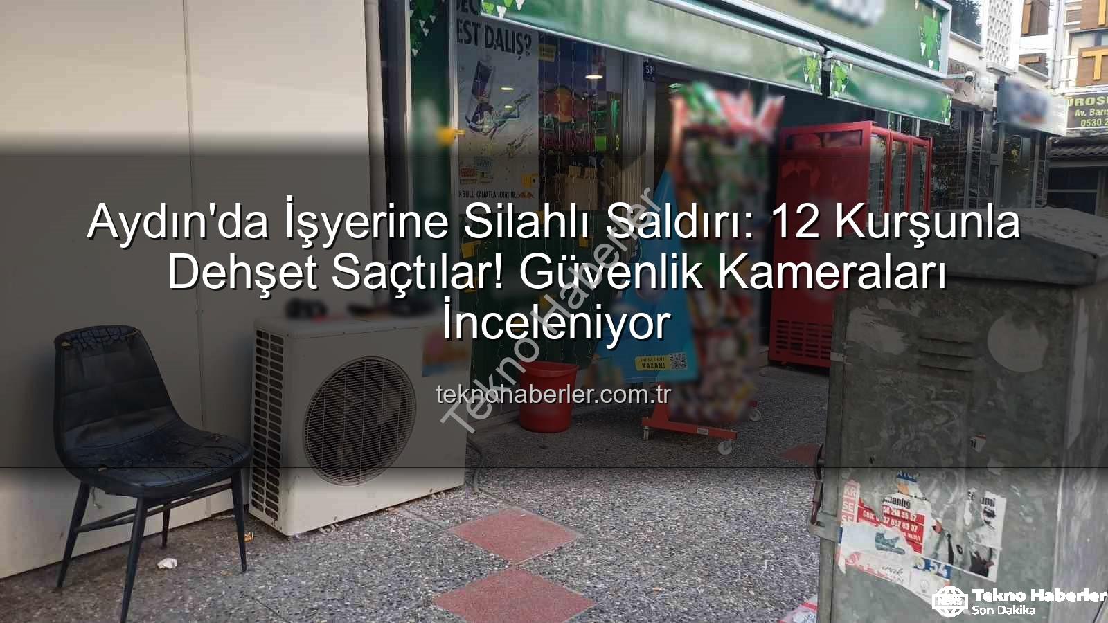 işyerine silahlı saldırı - Aydın'da İşyerine Silahlı Saldırı: 12 Kurşunla Dehşet Saçtılar! Güvenlik Kameraları İnceleniyor