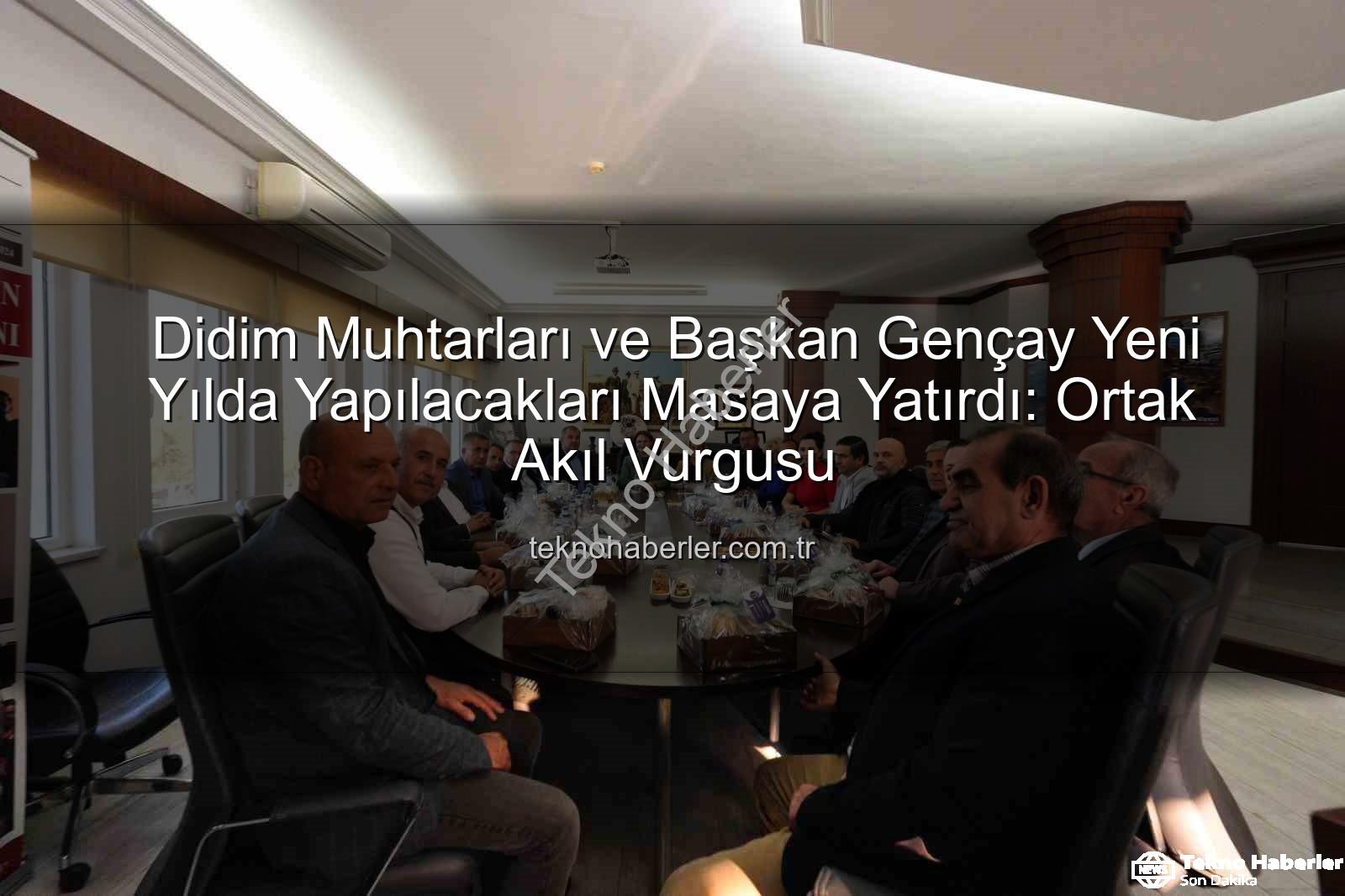 Didim muhtarları - Didim Muhtarları ve Başkan Gençay Yeni Yılda Yapılacakları Masaya Yatırdı: Ortak Akıl Vurgusu