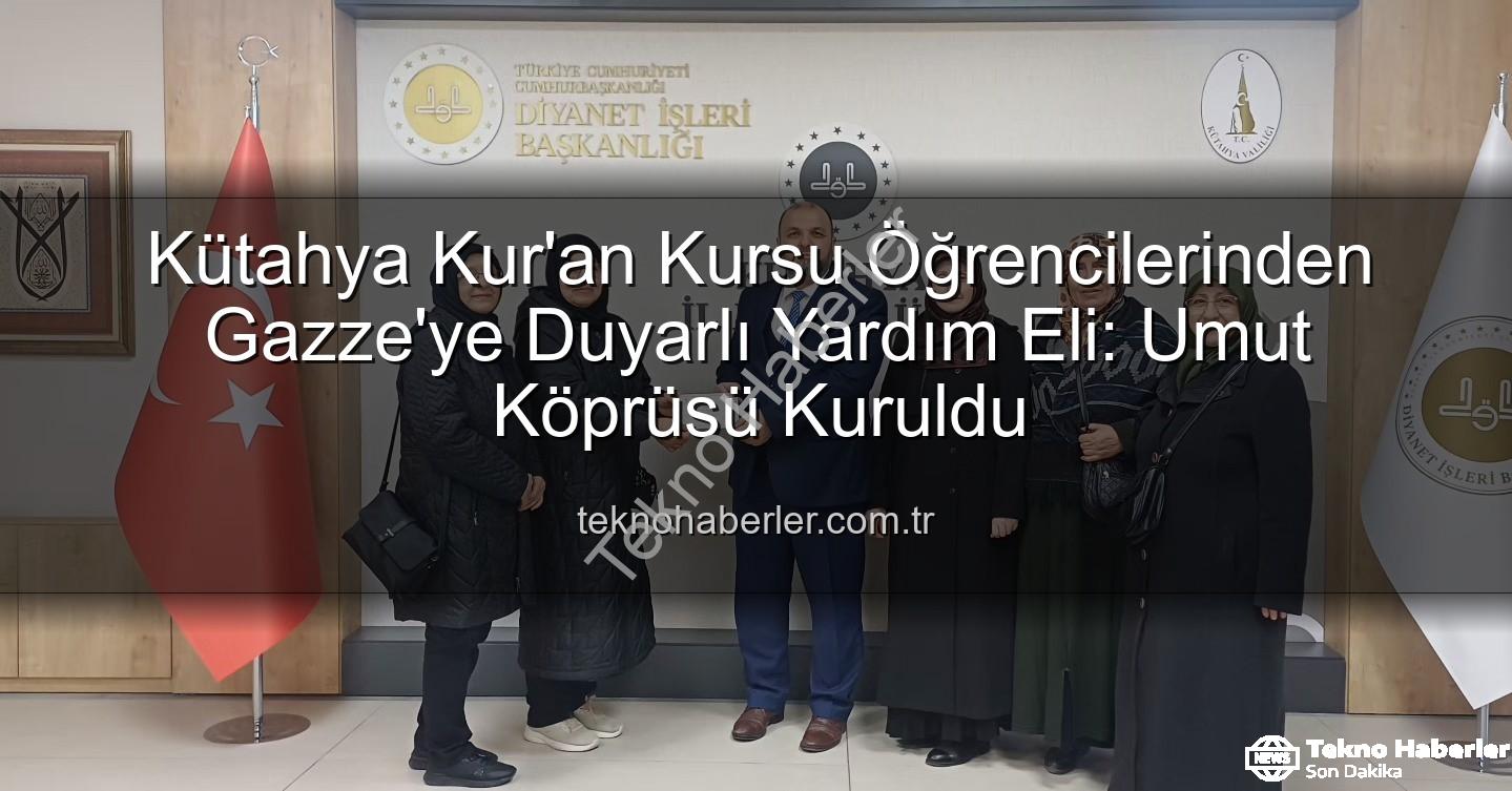 Gazze'ye destek - Kütahya Kur'an Kursu Öğrencilerinden Gazze'ye Duyarlı Yardım Eli: Umut Köprüsü Kuruldu