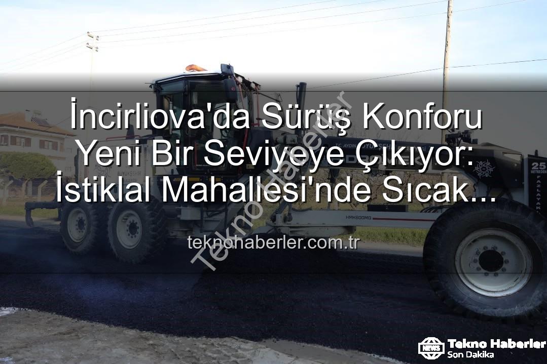 İncirliova sıcak asfalt - İncirliova'da Sürüş Konforu Yeni Bir Seviyeye Çıkıyor: İstiklal Mahallesi'nde Sıcak Asfalt Devrimi