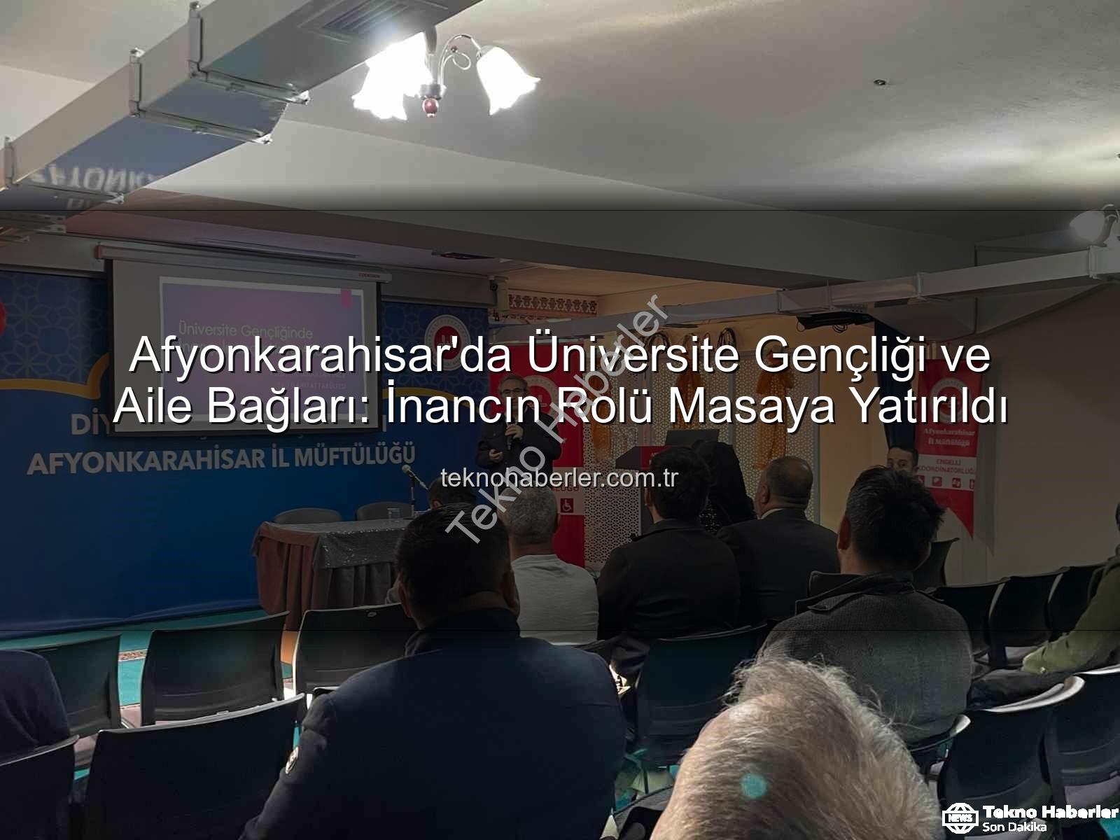 üniversite gençliği inanç aile - Afyonkarahisar'da Üniversite Gençliği ve Aile Bağları: İnancın Rolü Masaya Yatırıldı