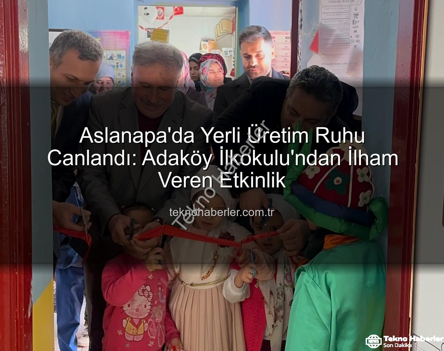 yerli üretim - Aslanapa'da Yerli Üretim Ruhu Canlandı: Adaköy İlkokulu'ndan İlham Veren Etkinlik