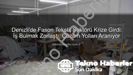 Denizli’de Fason Tekstil Sektörü Krize Girdi: İş Bulmak Zorlaştı, Çözüm Yolları Aranıyor