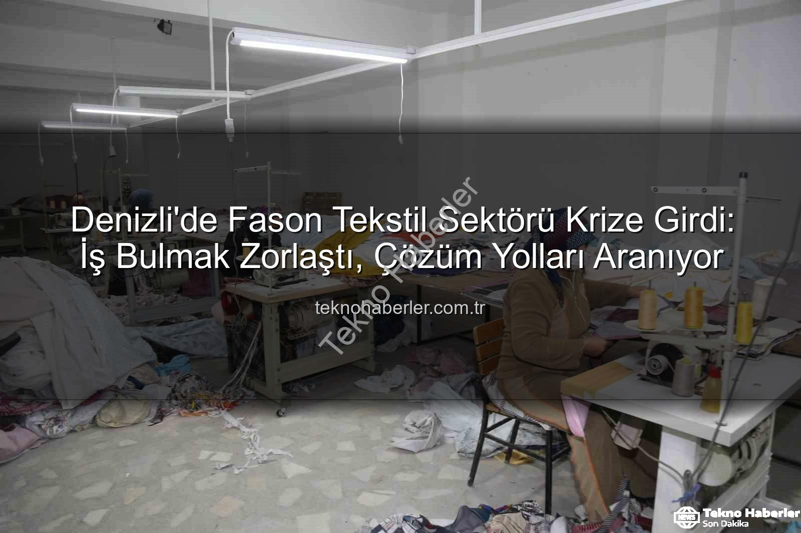 fason tekstil sektörü - Denizli'de Fason Tekstil Sektörü Krize Girdi: İş Bulmak Zorlaştı, Çözüm Yolları Aranıyor