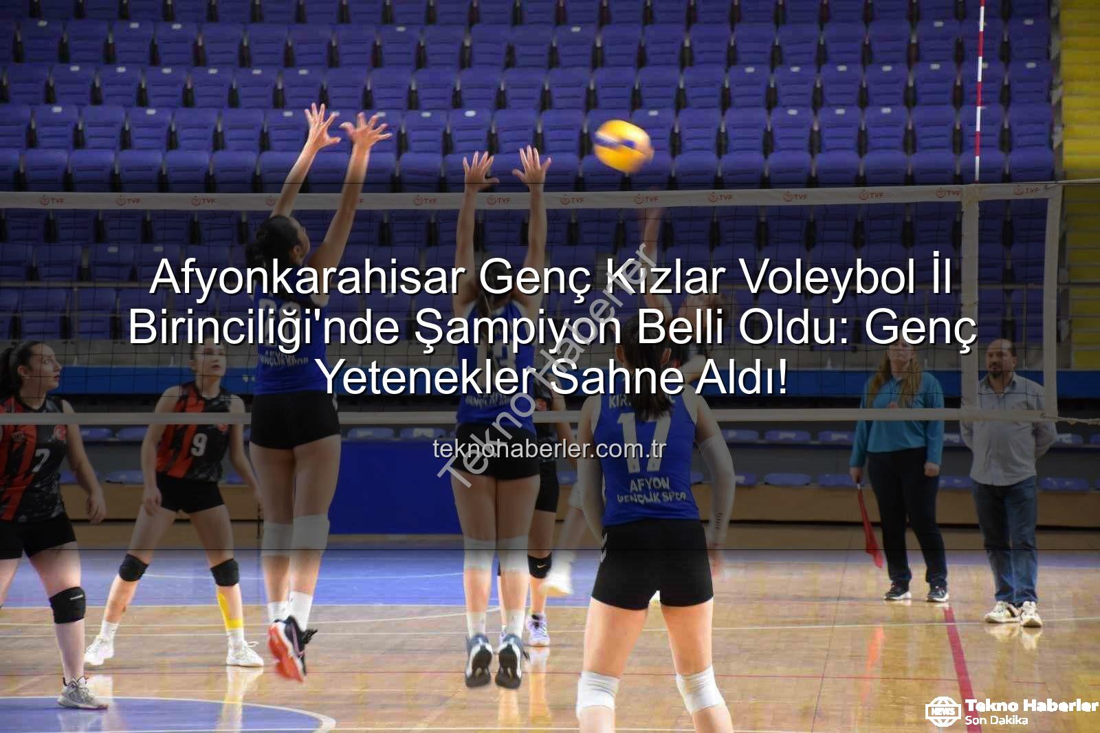 Voleybol Genç Kızlar İl Birinciliği - Afyonkarahisar Genç Kızlar Voleybol İl Birinciliği'nde Şampiyon Belli Oldu: Genç Yetenekler Sahne Aldı!
