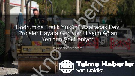 Bodrum’da Trafik Yükünü Azaltacak Dev Projeler Hayata Geçiyor: Ulaşım Ağları Yeniden Şekilleniyor