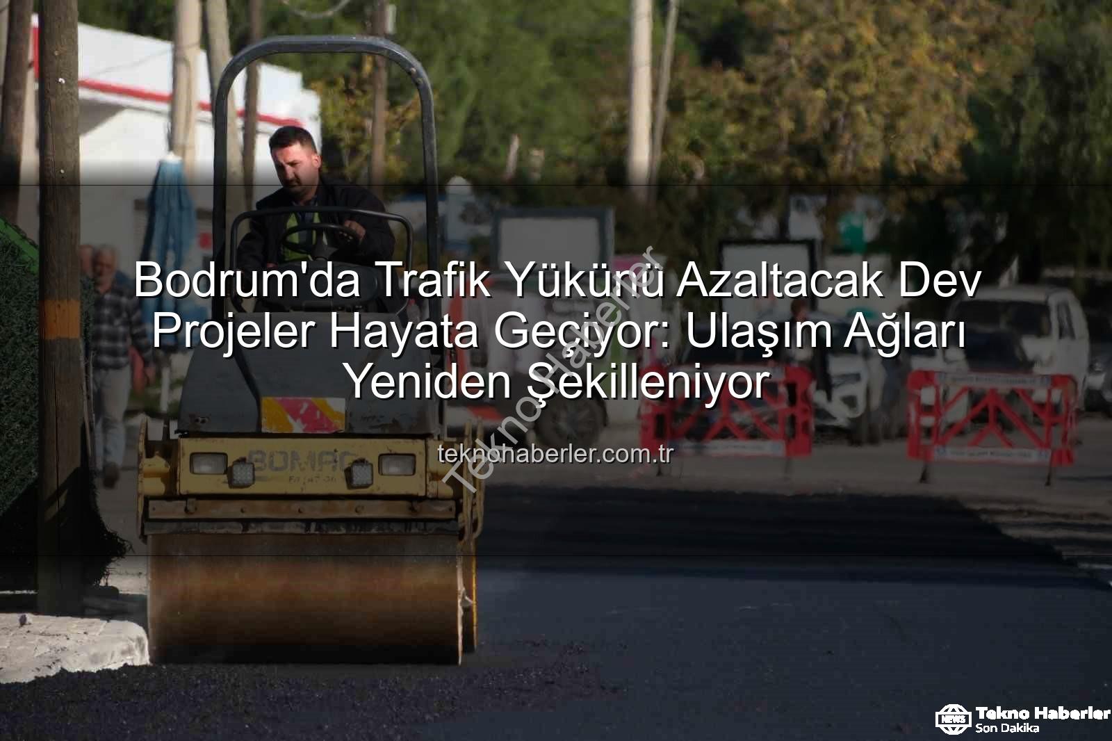 Bodrum trafik projeleri - Bodrum'da Trafik Yükünü Azaltacak Dev Projeler Hayata Geçiyor: Ulaşım Ağları Yeniden Şekilleniyor