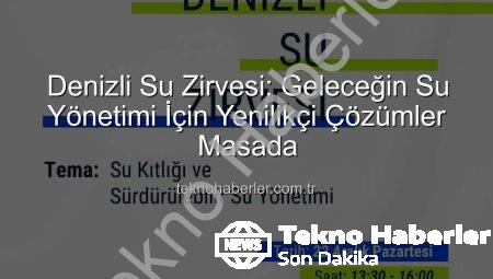 Denizli Su Zirvesi: Geleceğin Su Yönetimi İçin Yenilikçi Çözümler Masada