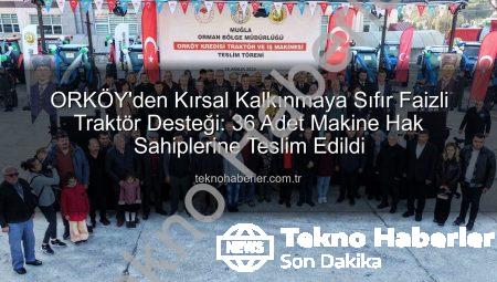 ORKÖY’den Kırsal Kalkınmaya Sıfır Faizli Traktör Desteği: 36 Adet Makine Hak Sahiplerine Teslim Edildi