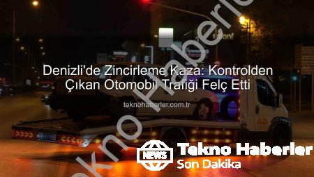 Denizli’de Zincirleme Kaza: Kontrolden Çıkan Otomobil Trafiği Felç Etti
