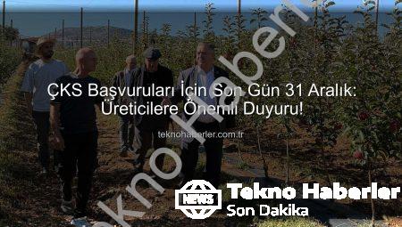ÇKS Başvuruları İçin Son Gün 31 Aralık: Üreticilere Önemli Duyuru!