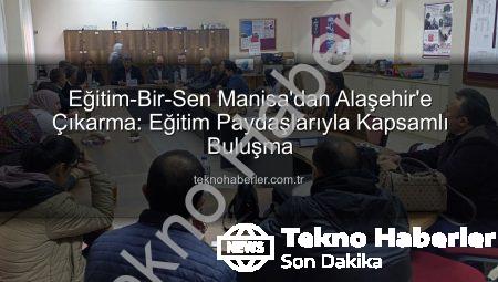 Eğitim-Bir-Sen Manisa’dan Alaşehir’e Çıkarma: Eğitim Paydaşlarıyla Kapsamlı Buluşma