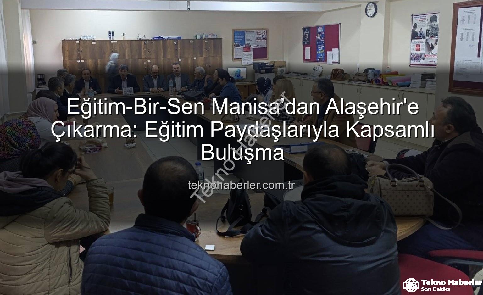 Eğitim-Bir-Sen Manisa - Eğitim-Bir-Sen Manisa'dan Alaşehir'e Çıkarma: Eğitim Paydaşlarıyla Kapsamlı Buluşma