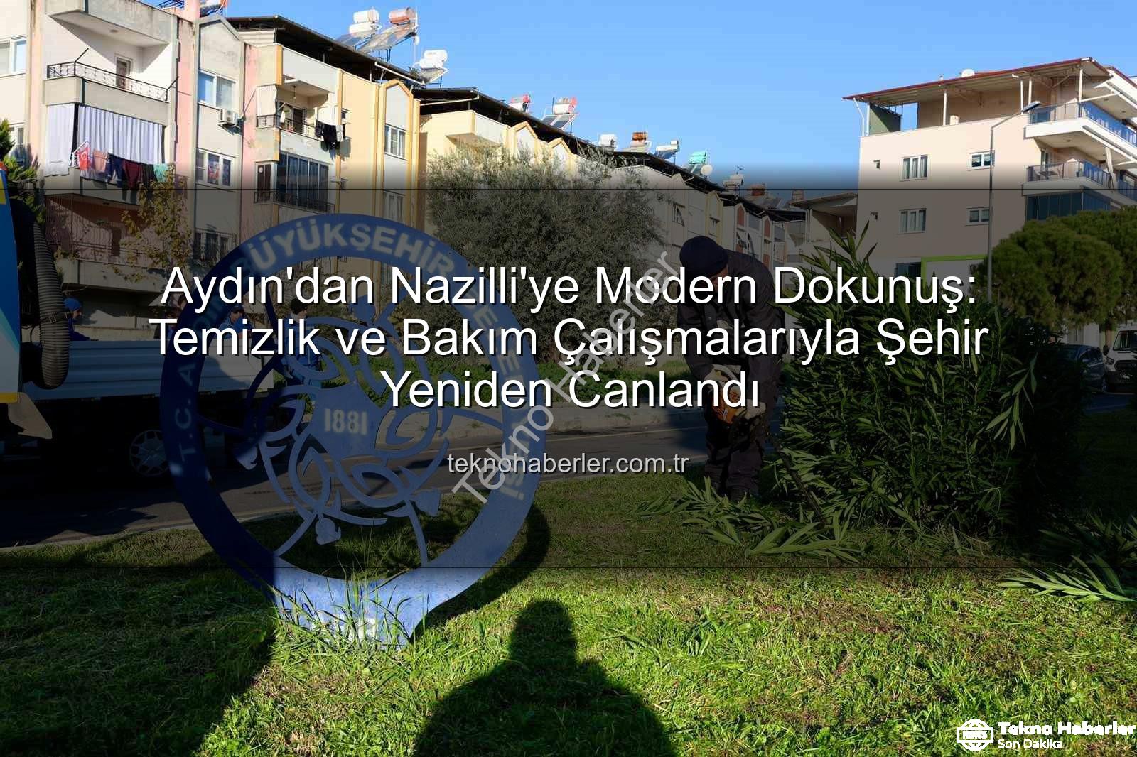 Nazilli temizlik bakım - Aydın'dan Nazilli'ye Modern Dokunuş: Temizlik ve Bakım Çalışmalarıyla Şehir Yeniden Canlandı