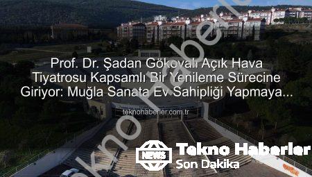 Prof. Dr. Şadan Gökovalı Açık Hava Tiyatrosu Kapsamlı Bir Yenileme Sürecine Giriyor: Muğla Sanata Ev Sahipliği Yapmaya Hazırlanıyor