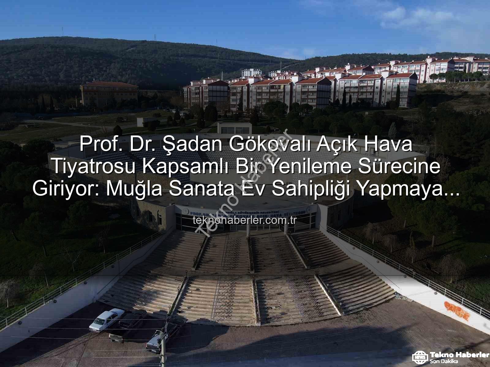 Şadan Gökovalı Açık Hava Tiyatrosu - Prof. Dr. Şadan Gökovalı Açık Hava Tiyatrosu Kapsamlı Bir Yenileme Sürecine Giriyor: Muğla Sanata Ev Sahipliği Yapmaya Hazırlanıyor