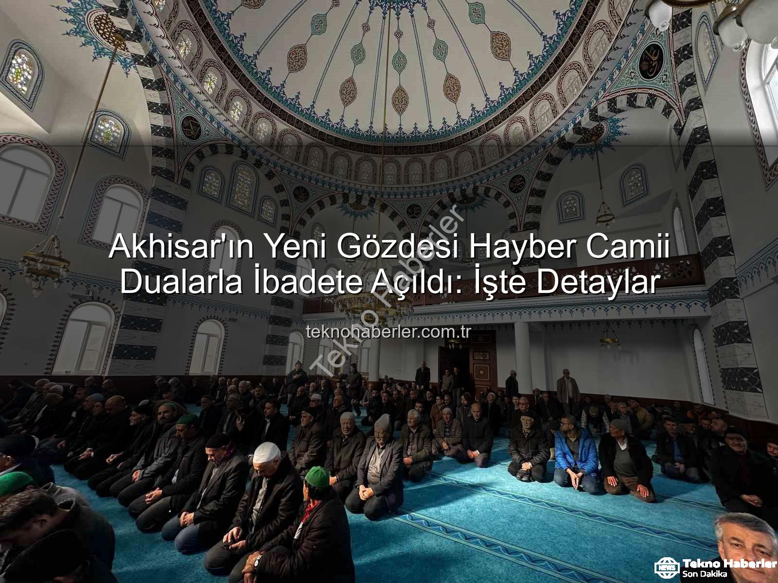 Hayber Camii Akhisar - Akhisar'ın Yeni Gözdesi Hayber Camii Dualarla İbadete Açıldı: İşte Detaylar