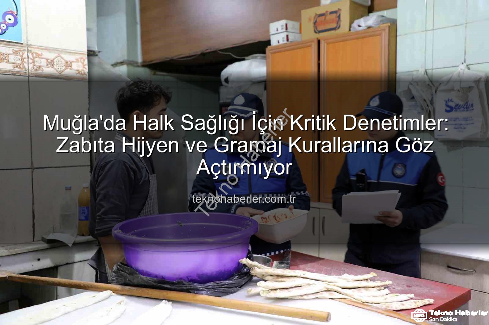 Muğla zabıta denetimi - Muğla'da Halk Sağlığı İçin Kritik Denetimler: Zabıta Hijyen ve Gramaj Kurallarına Göz Açtırmıyor