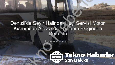 Denizli’de Seyir Halindeki İşçi Servisi Motor Kısmından Alev Aldı: Facianın Eşiğinden Dönüldü