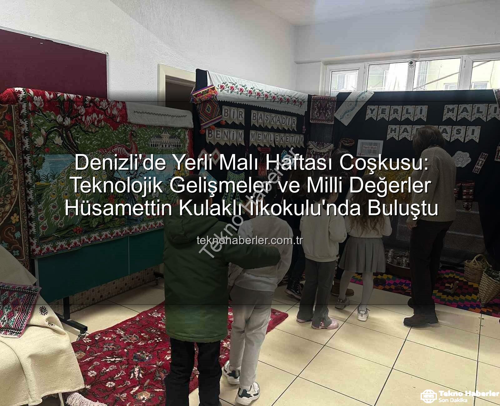 Yerli Malı Haftası - Denizli'de Yerli Malı Haftası Coşkusu: Teknolojik Gelişmeler ve Milli Değerler Hüsamettin Kulaklı İlkokulu'nda Buluştu