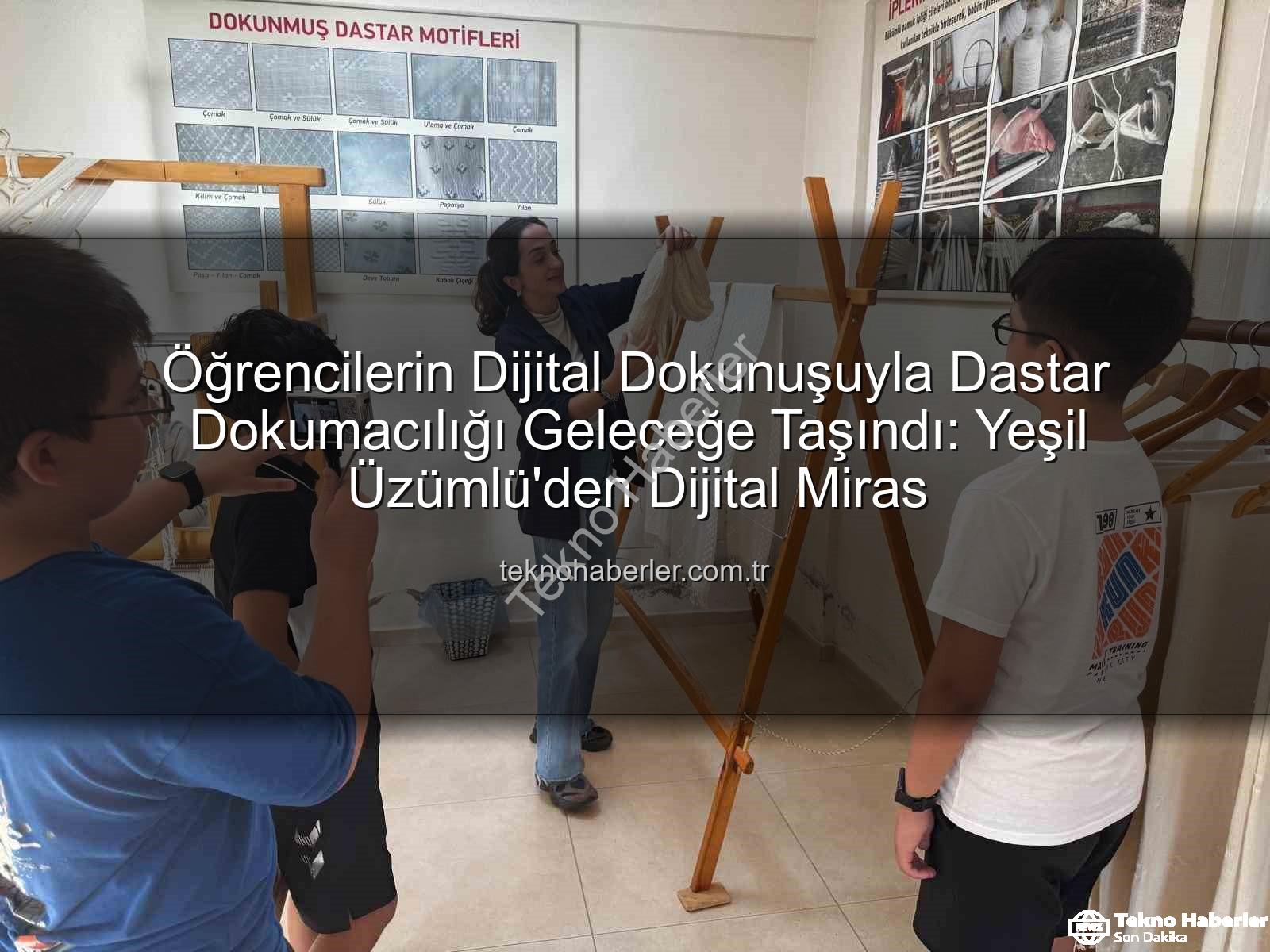 dastar dokumacılığı - Öğrencilerin Dijital Dokunuşuyla Dastar Dokumacılığı Geleceğe Taşındı: Yeşil Üzümlü'den Dijital Miras