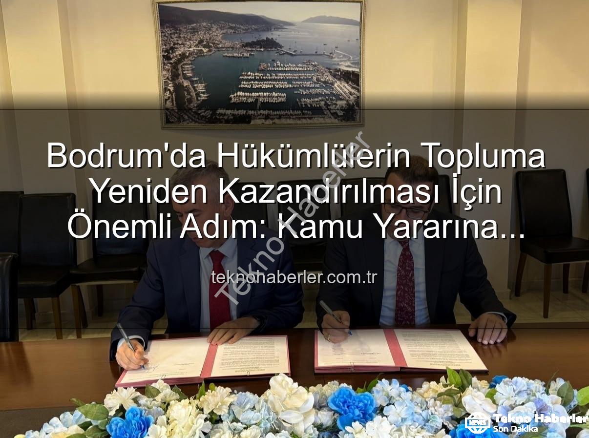 kamu yararına çalışma - Bodrum'da Hükümlülerin Topluma Yeniden Kazandırılması İçin Önemli Adım: Kamu Yararına Ücretsiz Çalışma Protokolü İmzalandı