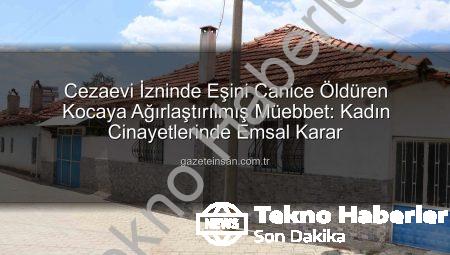 Cezaevi İzinli Kocasından Korkunç Cinayet: Eşine Eziyet Ederek Öldüren Sanığa Ağırlaştırılmış Müebbet