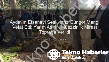 Aydın’ın Efsanevi Sesi Hafız Güngör Mengi Vefat Etti: Yarım Asırlık Müezzinlik Mirası Toprağa Verildi